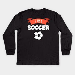 I am a soccer Kids Long Sleeve T-Shirt